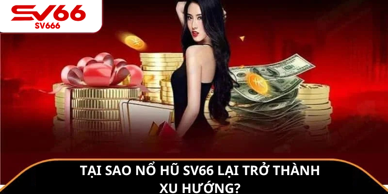 Tại Sao Nổ Hũ sv66 Lại Trở Thành Xu Hướng?